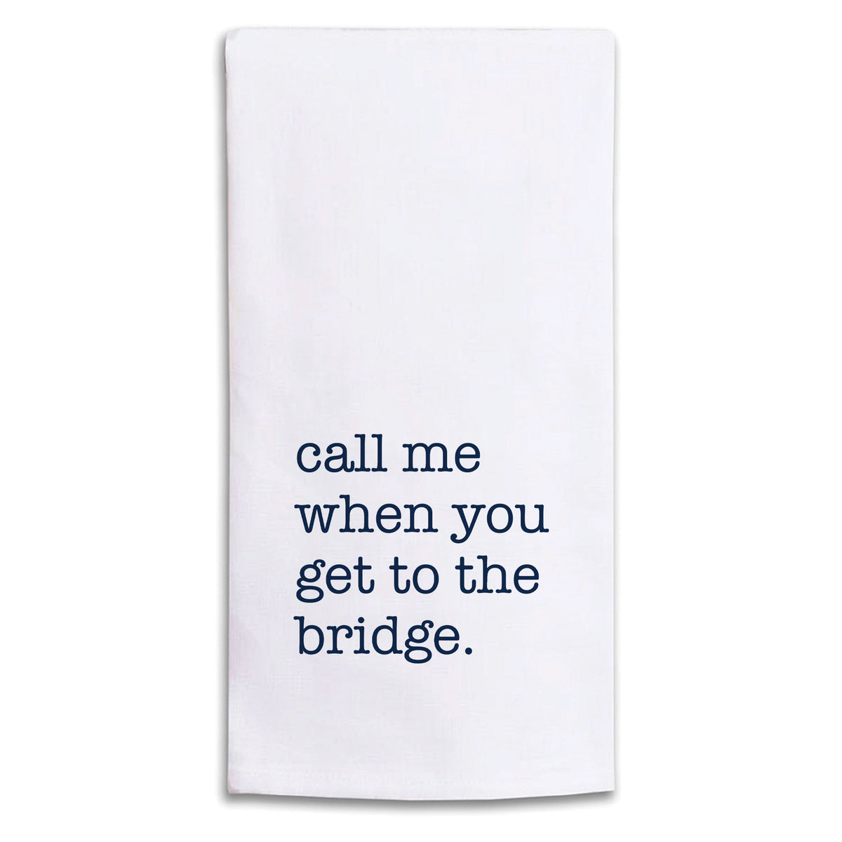 Call Me When You Get To The Bridge Tea Towel