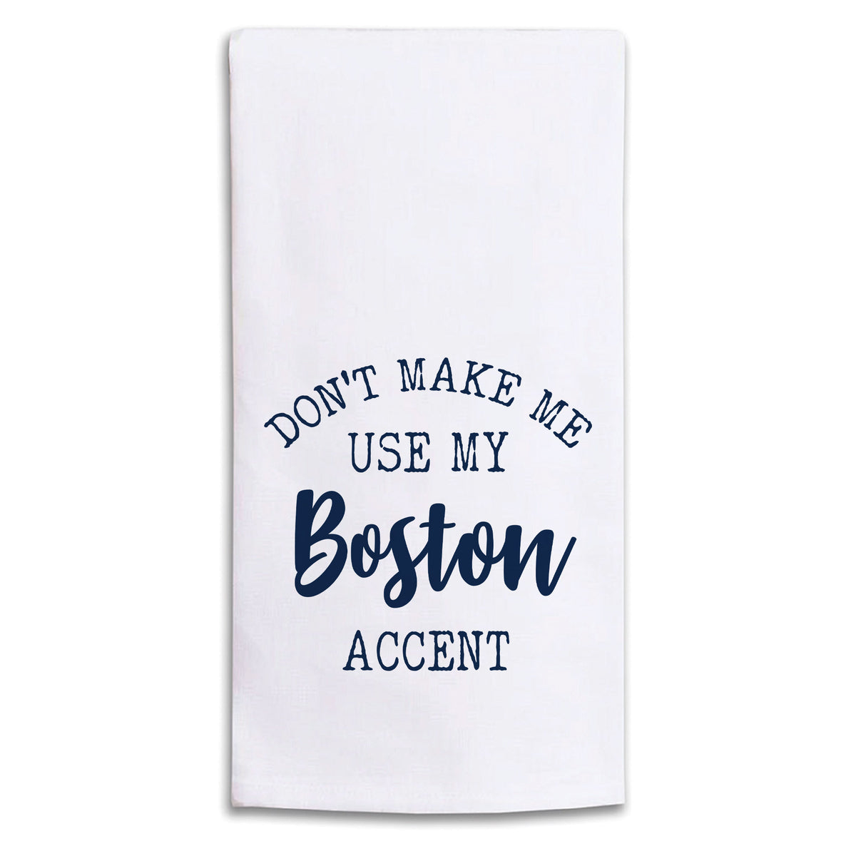 Don't Make Me Use My Boston Accent Tea Towel