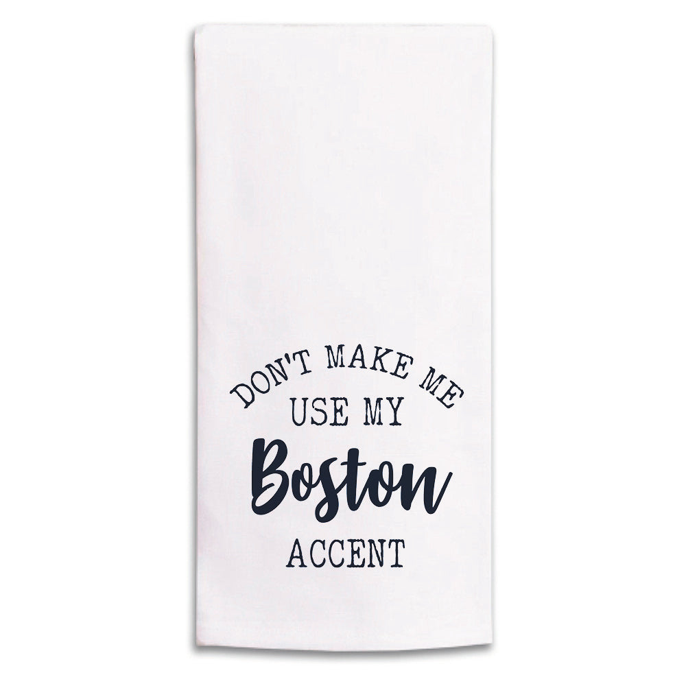 Don't Make Me Use My Boston Accent Tea Towel