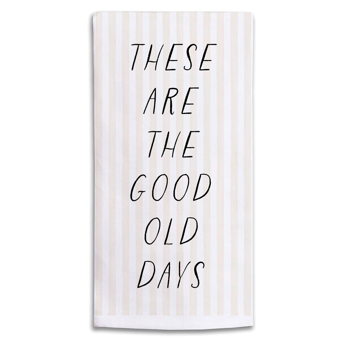 These Are The Good Old Days Tea Towel