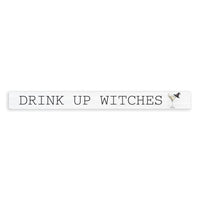Drink Up Witches Skinny Sign