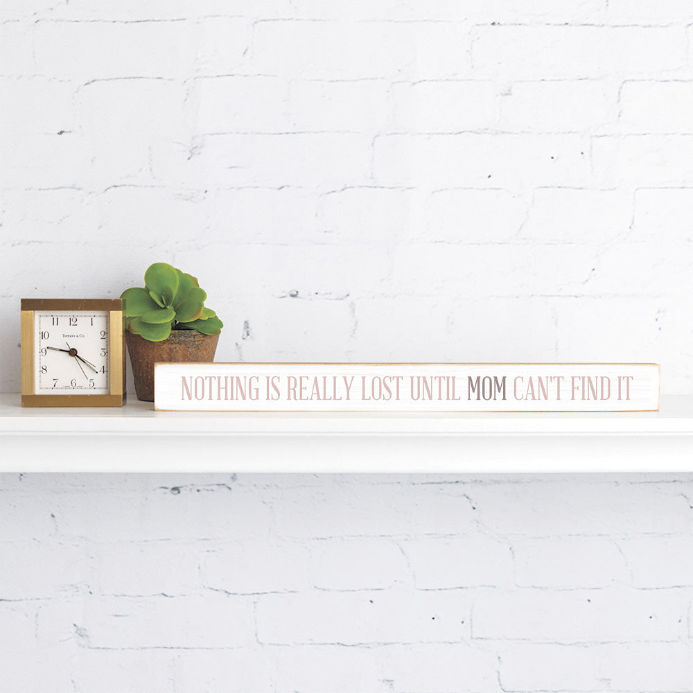 Nothing Is Really Lost Until Mom Can't Find It Skinny Sign