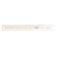 Nothing Is Really Lost Until Mom Can't Find It Skinny Sign