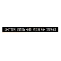 Open My Mouth And Mom Comes Out Skinny Sign