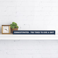 Exhaustipated… Too Tired To Give A Shit Skinny Sign