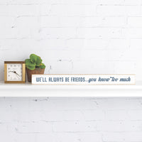 We'll Always Be Friends Skinny Sign