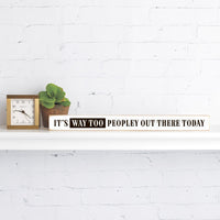 It's Way Too Peopley Out There Today Skinny Sign