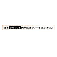 It's Way Too Peopley Out There Today Skinny Sign