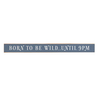 Born To Be Wild…Until 9Pm Skinny Sign