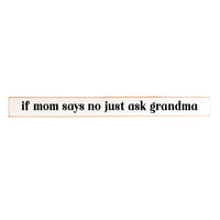 If Mom Says No Just Ask Grandma Skinny Sign