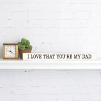 I love that you're my dad Skinny Sign