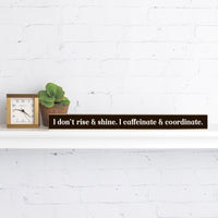 I Don't Rise & Shine Skinny Sign