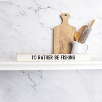 I'd Rather Be Fishing Skinny Wooden Sign