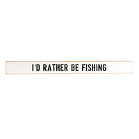 I'd Rather Be Fishing Skinny Wooden Sign