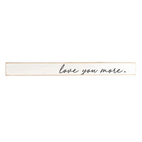 Love You More Skinny Sign