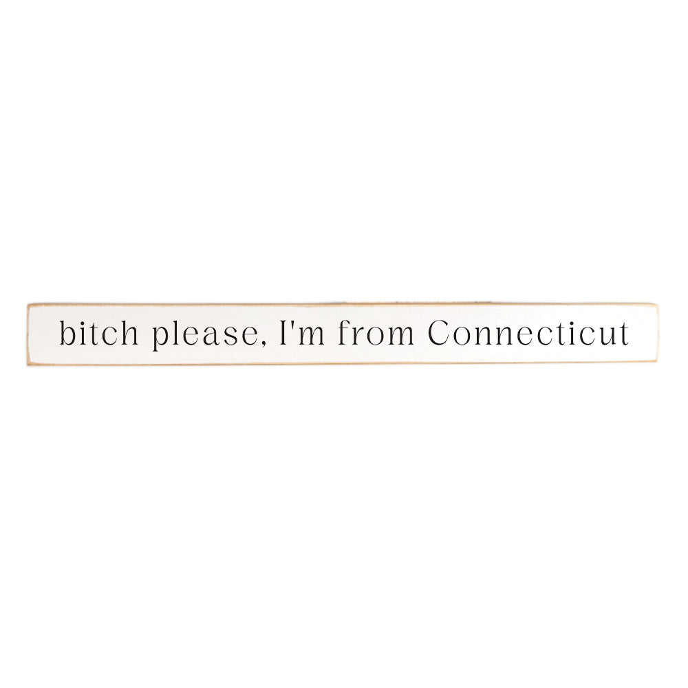 Bitch Please I'm From Connecticut Skinny Wooden Sign