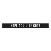 Hope You Like Cats Skinny Sign