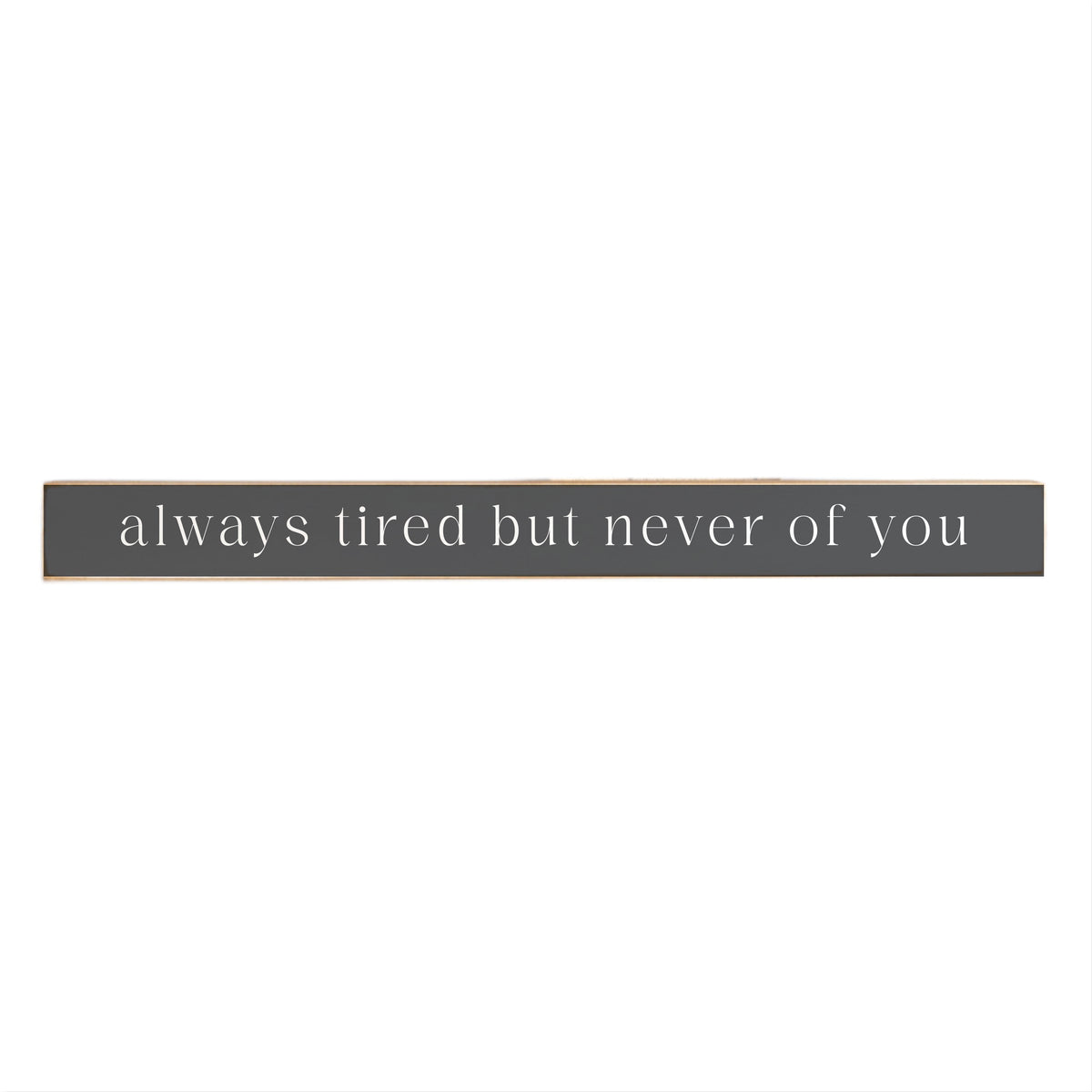 Always Tired But Never Of You Skinny Sign