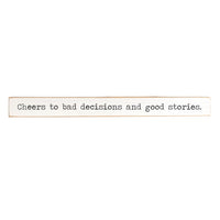 Cheers To Bad Decisions And Good Stories Skinny Sign