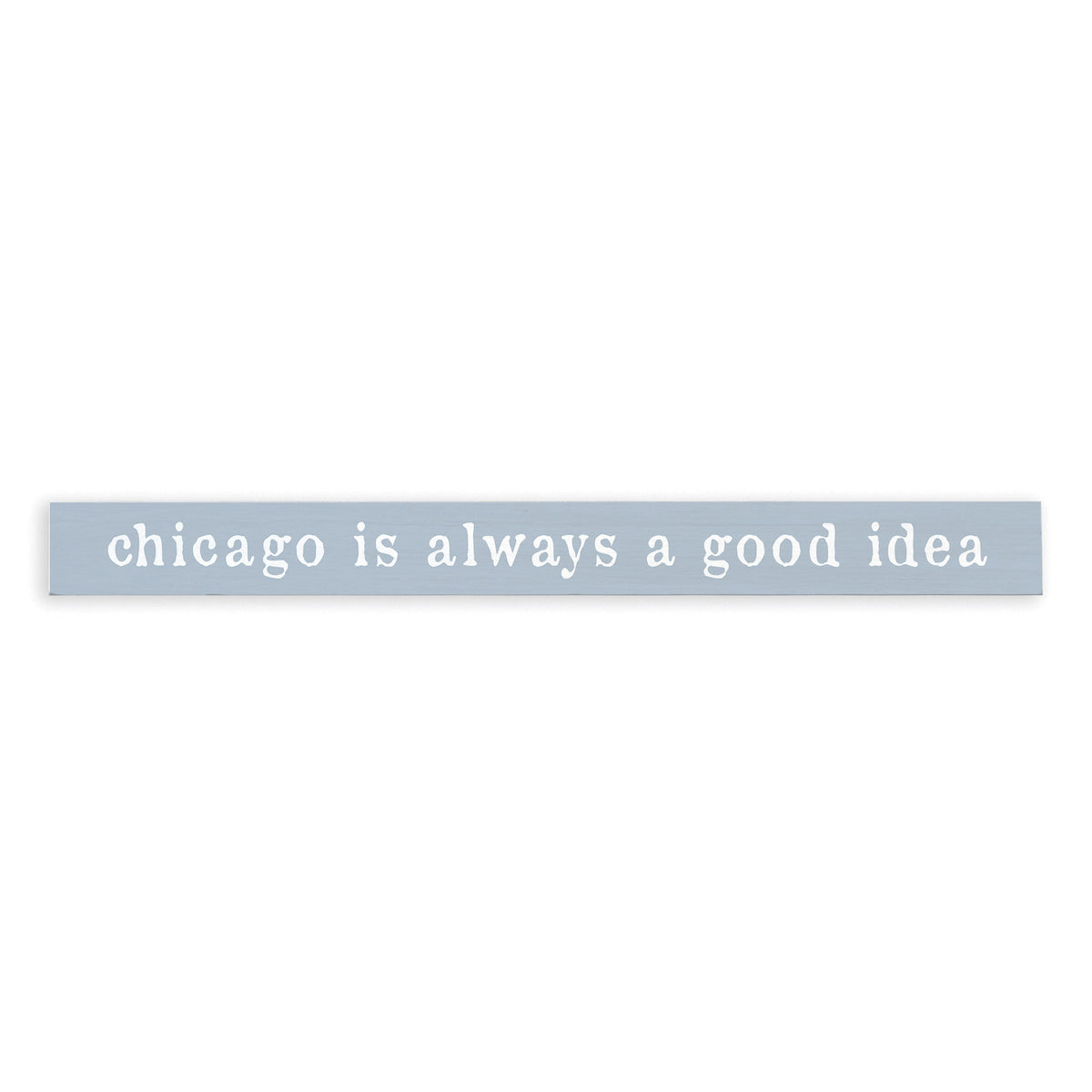 Chicago Is Always A Good Idea Skinny Sign