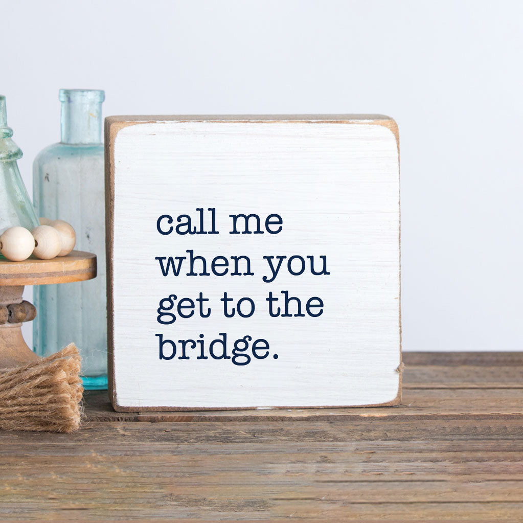 Call Me When You Get To The Bridge Decorative Wooden Block