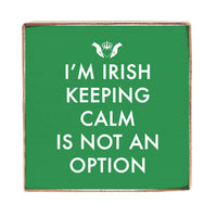 I'm Irish Keeping Calm is not an Option Decorative Square Block Sign