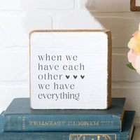 When We Have Each Other We Have Everything Block Sign