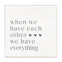 When We Have Each Other We Have Everything Block Sign