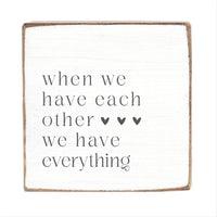 When We Have Each Other We Have Everything Block Sign