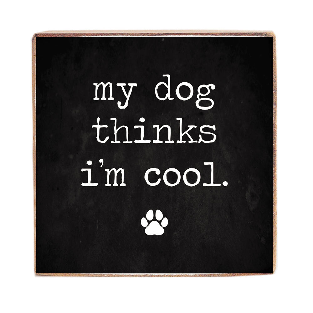 My Dog Thinks I'm Cool Block Sign