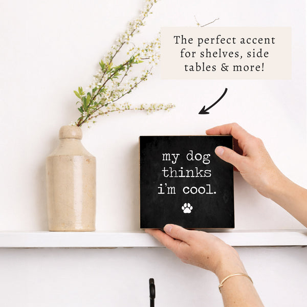 My Dog Thinks I'm Cool Block Sign