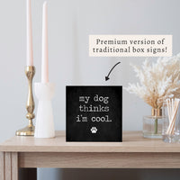 My Dog Thinks I'm Cool Block Sign