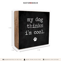 My Dog Thinks I'm Cool Block Sign