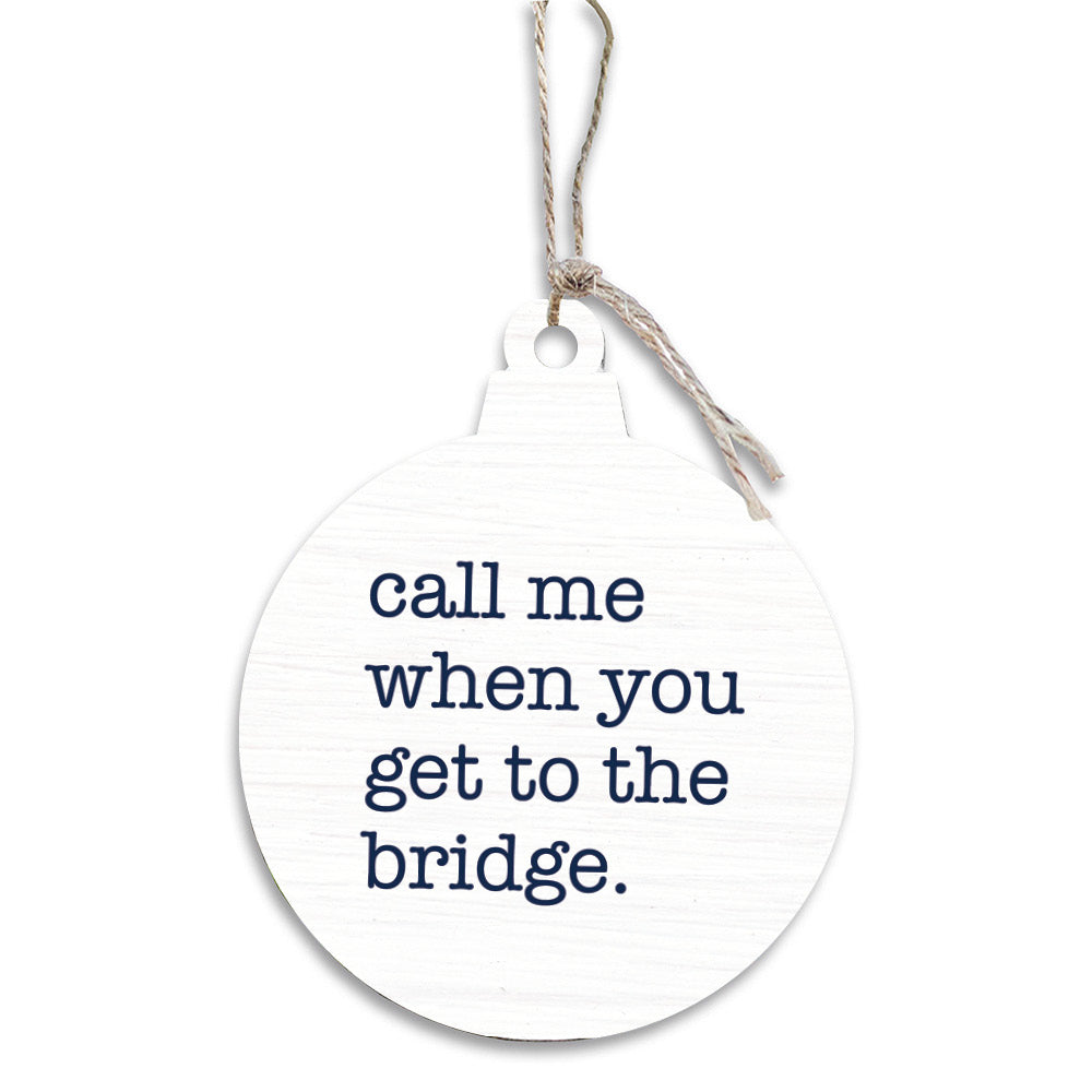 Call Me When You Get To The Bridge Ornament