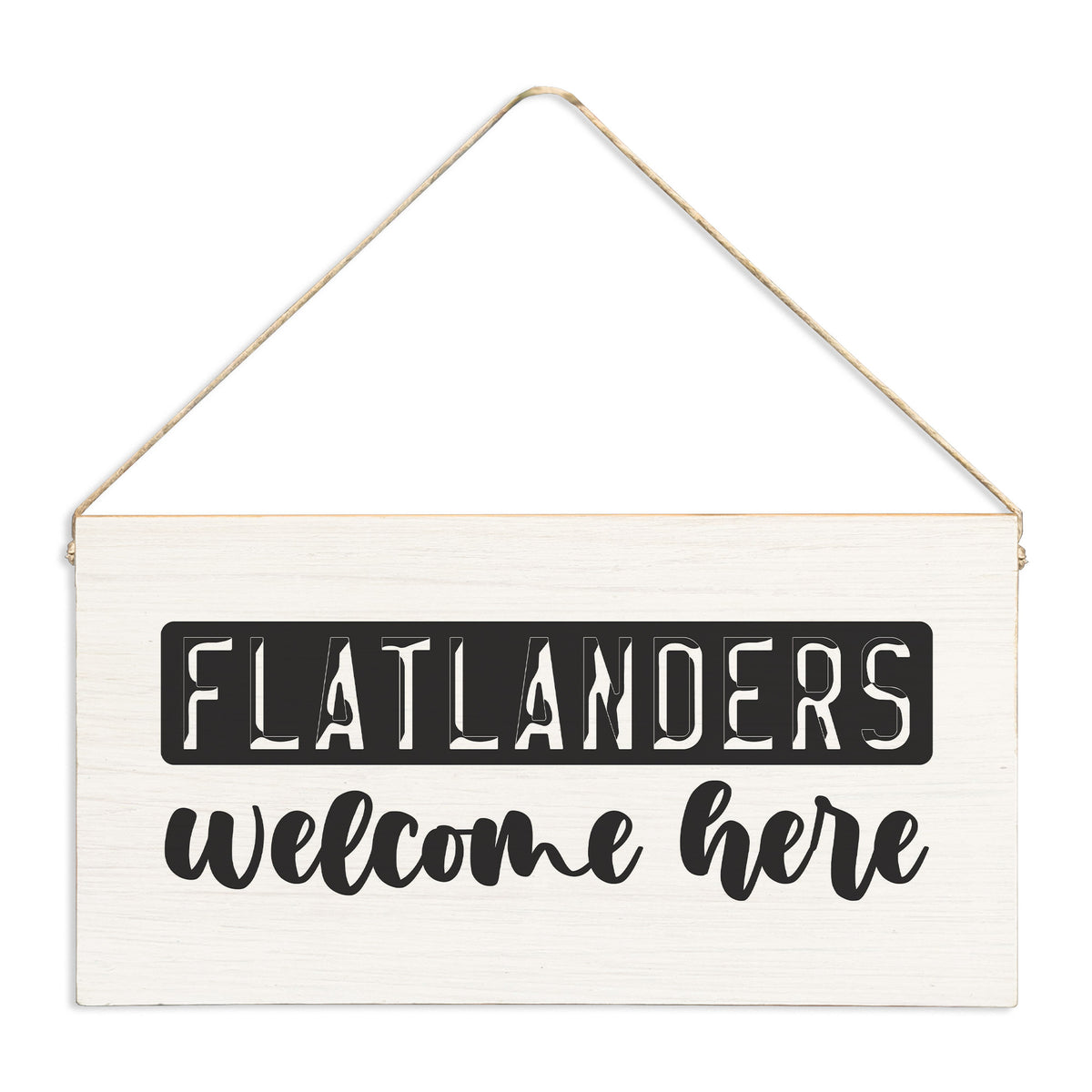 Flatlanders Welcome Here Twine Sign