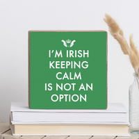 I'm Irish Keeping Calm is not an Option Decorative Wooden Block